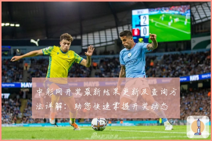 中彩网开奖最新结果更新及查询方法详解:助您快速掌握开奖动态