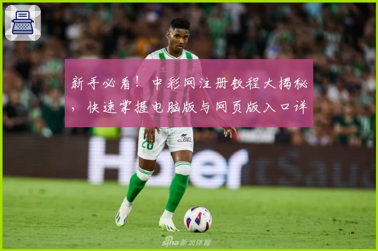 新手必看!中彩网注册教程大揭秘,快速掌握电脑版与网页版入口详解